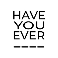 HAVE YOU EVER